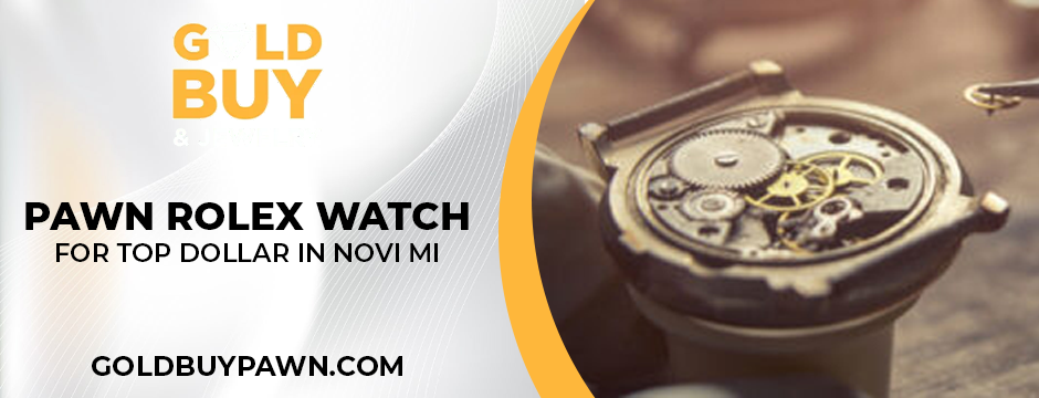 Pawn Rolex watch for top dollar in Novi MI